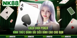 Cách Chơi Poker - Hình Thức Đánh Bài Siêu Đỉnh Cao Cho Bạn