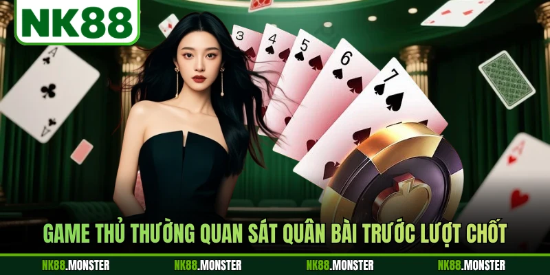 Game thủ thường quan sát quân bài trước lượt chốt