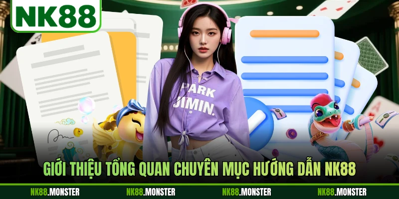 Giới thiệu tổng quan chuyên mục hướng dẫn NK88
