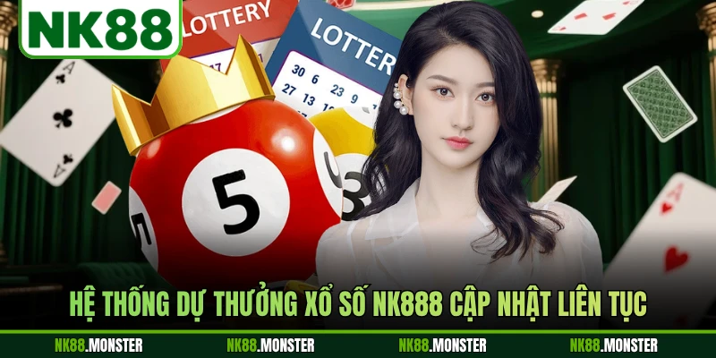 Hệ thống dự thưởng xổ số NK888 cập nhật liên tục