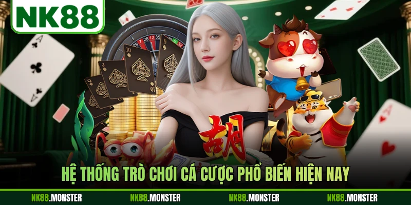 Hệ thống trò chơi cá cược phổ biến hiện nay