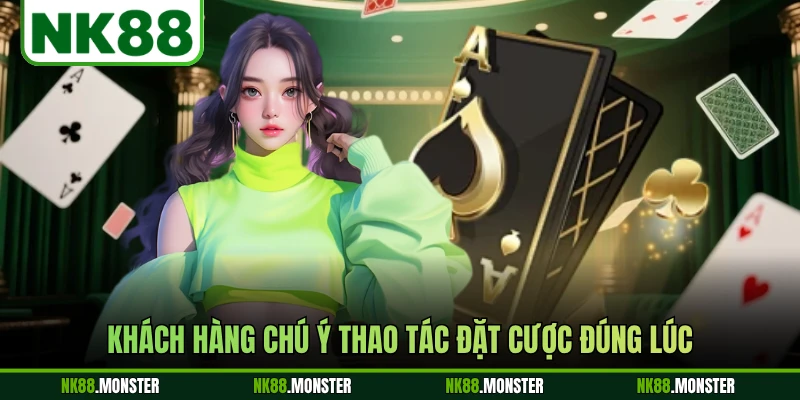 Khách hàng chú ý thao tác đặt cược đúng lúc