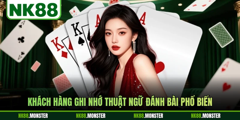 Khách hàng ghi nhớ thuật ngữ đánh bài phổ biến