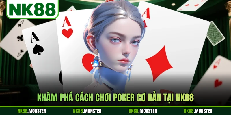 Khám phá cách chơi Poker cơ bản tại NK88