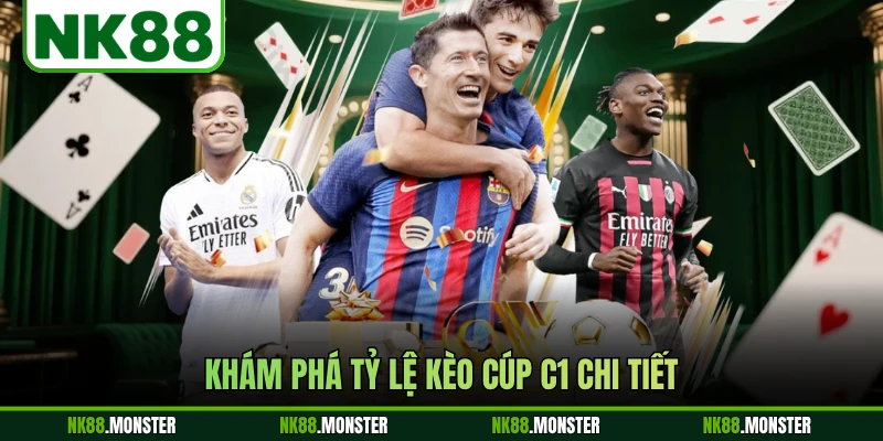 Khám phá tỷ lệ kèo cúp C1 chi tiết