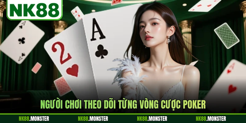 Người chơi theo dõi từng vòng cược poker