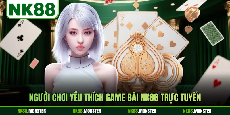 Người chơi yêu thích game bài NK88 trực tuyến