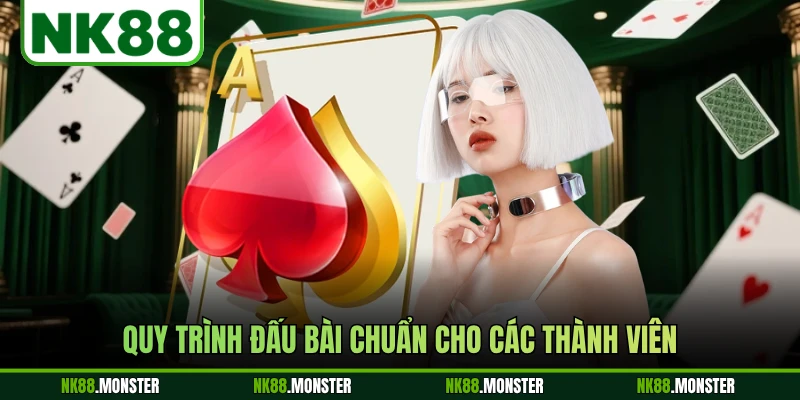 Quy trình đấu bài chuẩn cho các thành viên