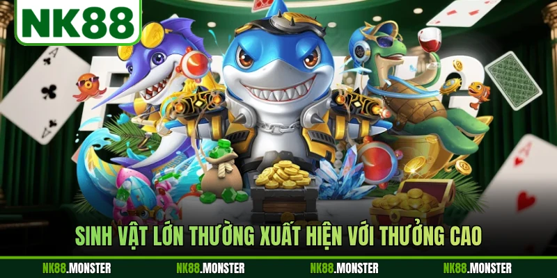 Sinh vật lớn thường xuất hiện với thưởng cao