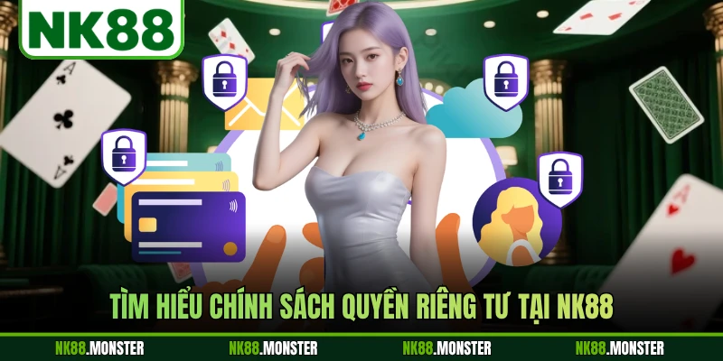 Tìm hiểu chính sách quyền riêng tư tại NK88